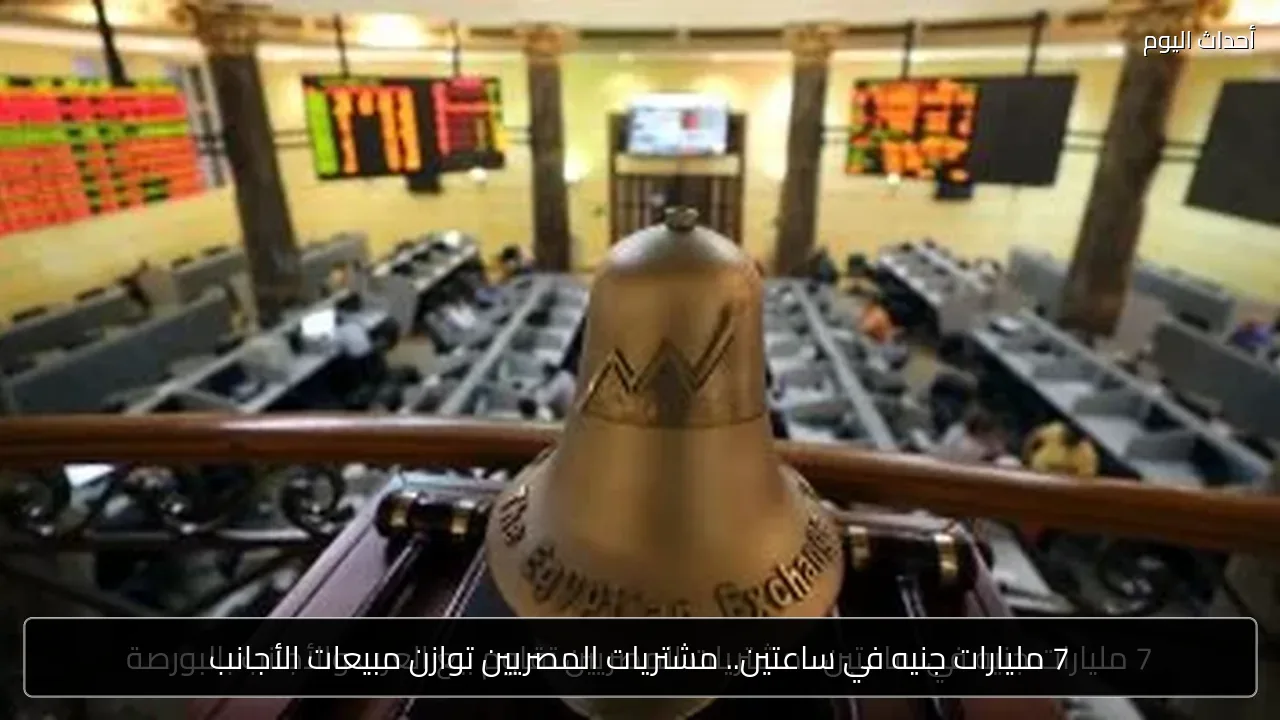 7 مليارات جنيه في ساعتين.. مشتريات المصريين توازن مبيعات الأجانب