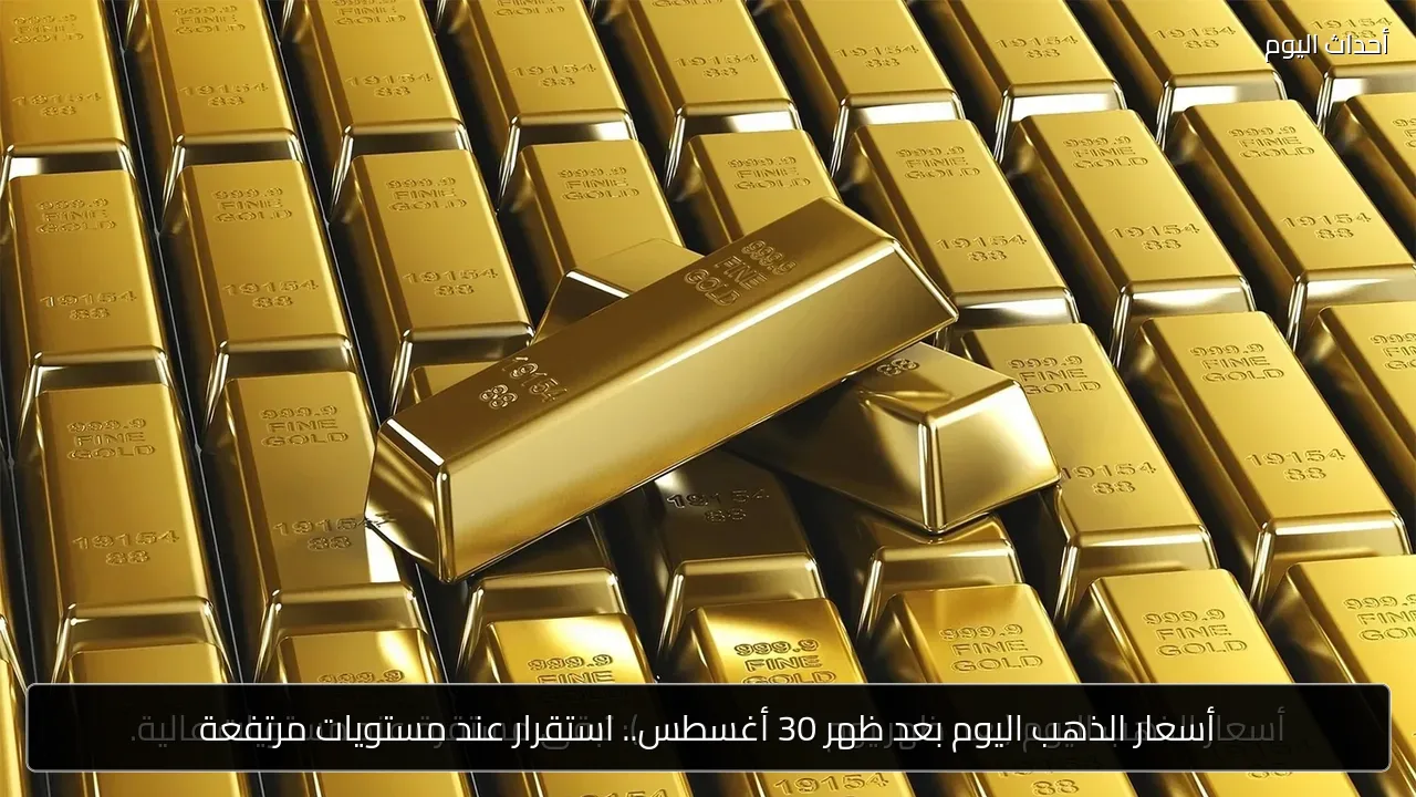 أسعار الذهب اليوم بعد ظهر 30 أغسطس.. استقرار عند مستويات مرتفعة