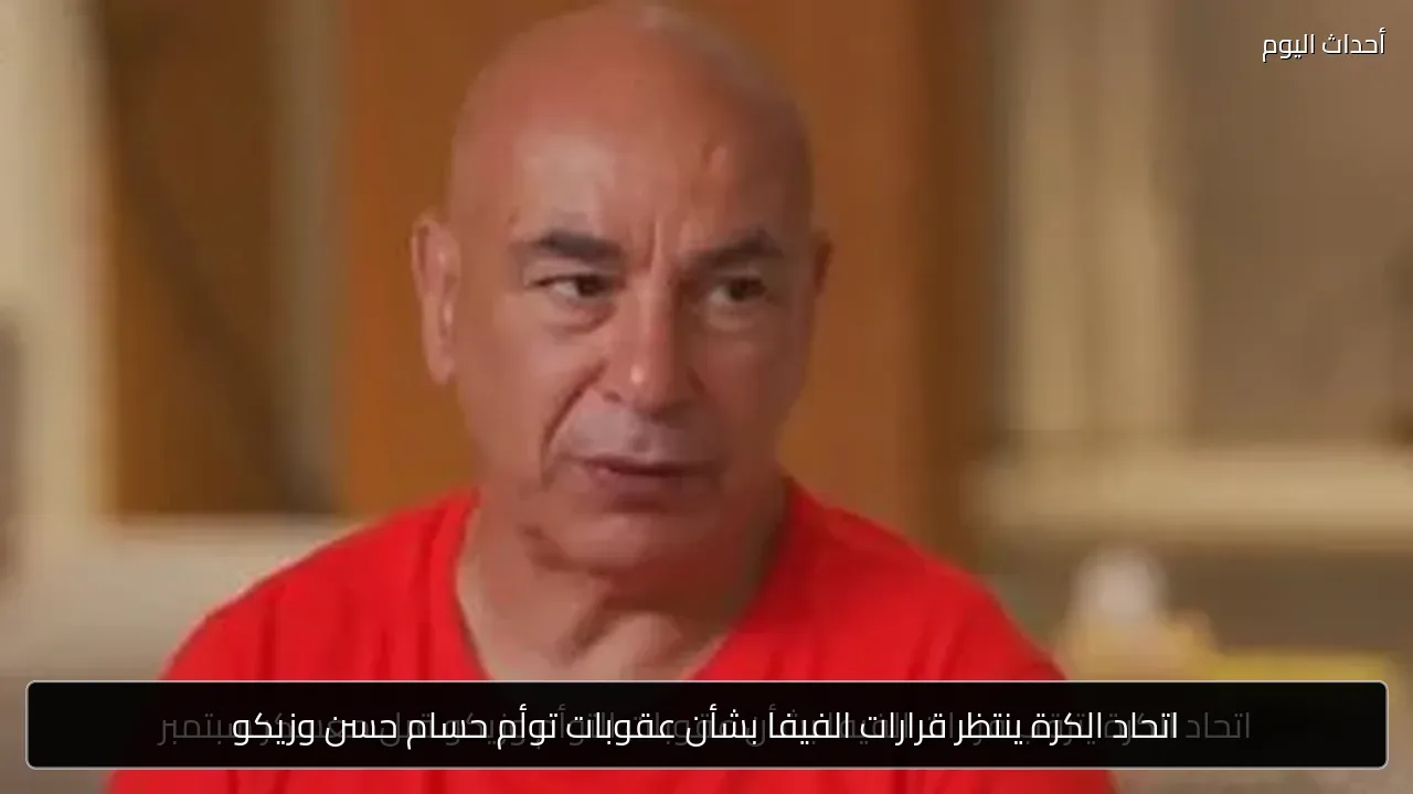 اتحاد الكرة ينتظر قرارات الفيفا بشأن عقوبات توأم حسام حسن وزيكو