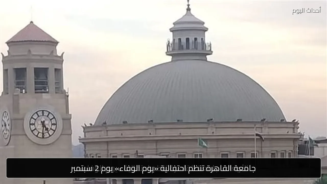 جامعة القاهرة تنظم احتفالية «يوم الوفاء» يوم 2 سبتمبر