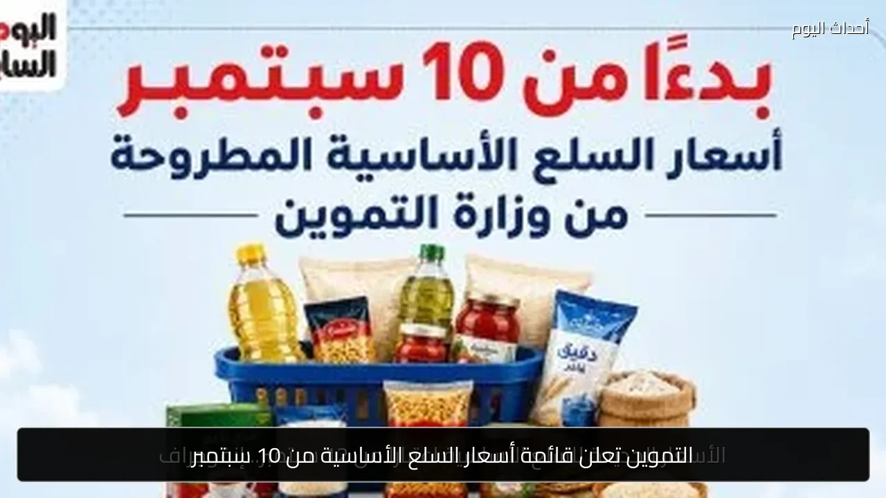 التموين تعلن قائمة أسعار السلع الأساسية من 10 سبتمبر