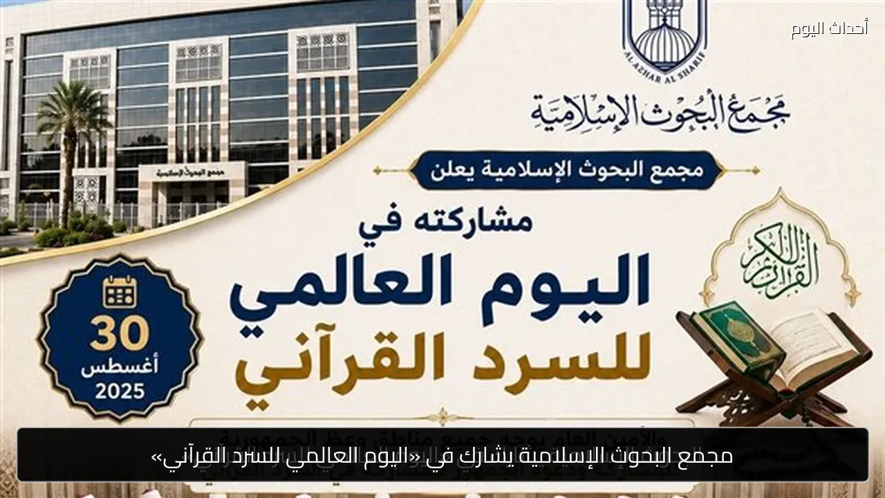 مجمع البحوث الإسلامية يشارك في «اليوم العالمي للسرد القرآني»