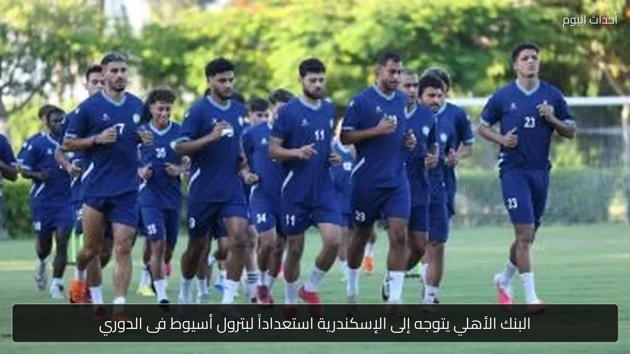 البنك الأهلي يتوجه إلى الإسكندرية قبل مواجهة بترول أسيوط