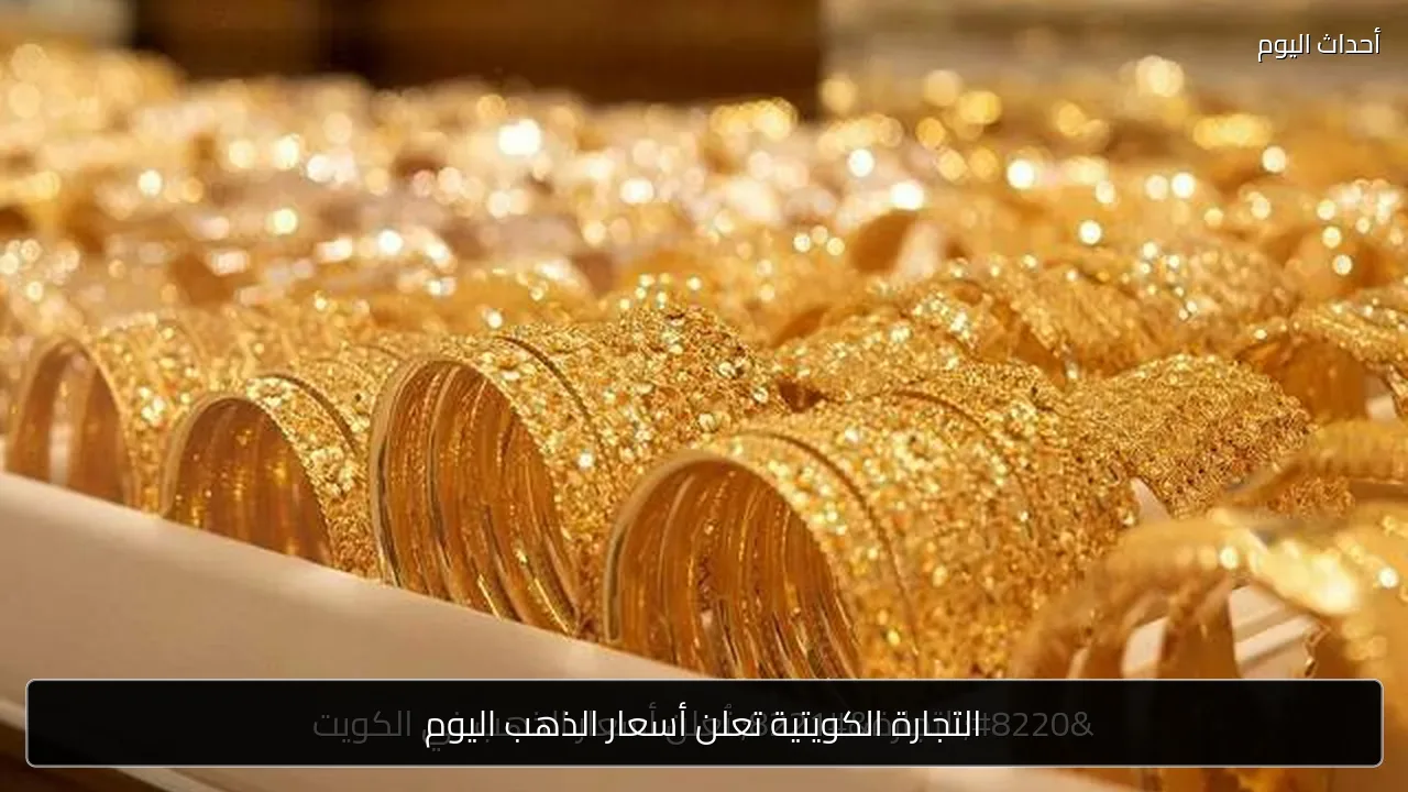 التجارة الكويتية تعلن أسعار الذهب اليوم