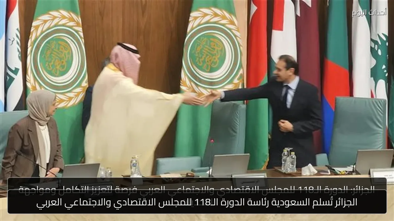 الجزائر تُسلم السعودية رئاسة الدورة الـ118 للمجلس الاقتصادي والاجتماعي العربي