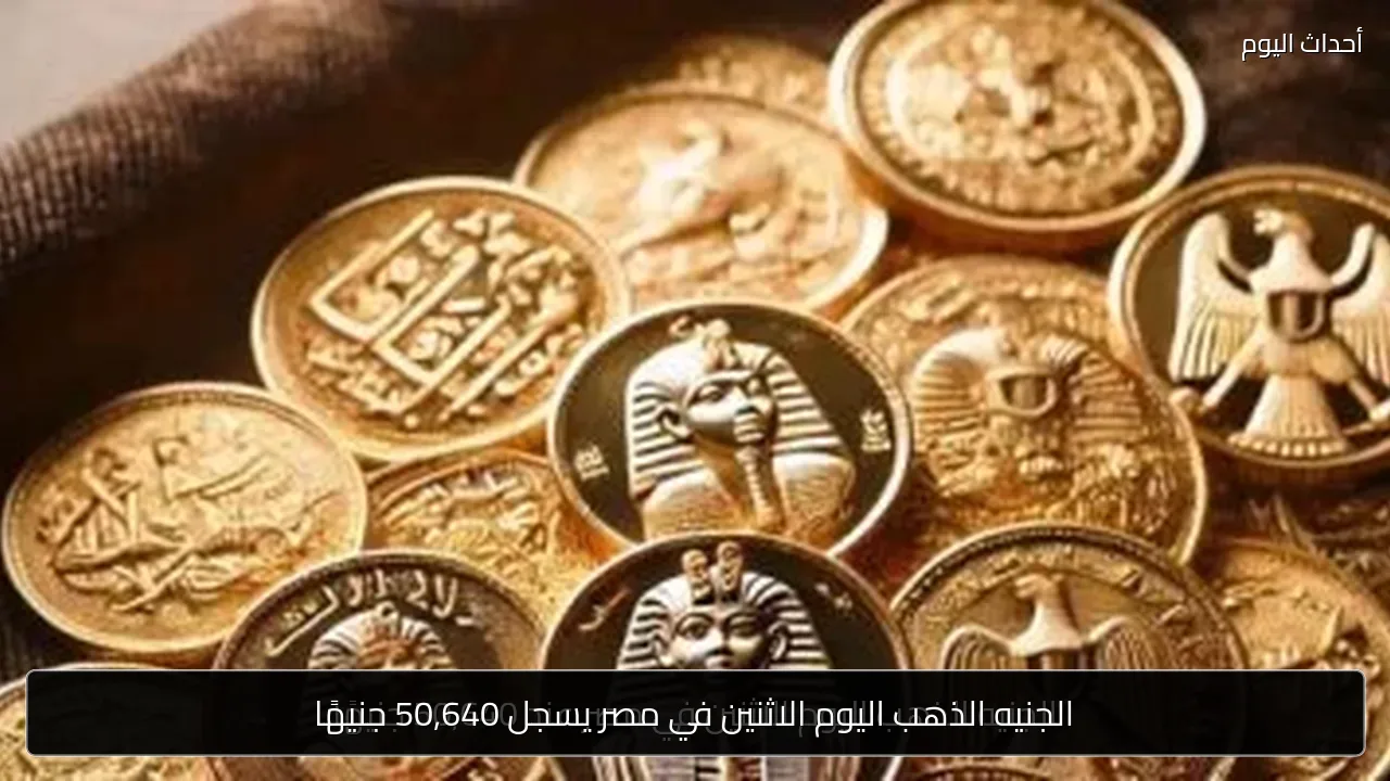 الجنيه الذهب اليوم الاثنين في مصر يسجل 50,640 جنيهًا