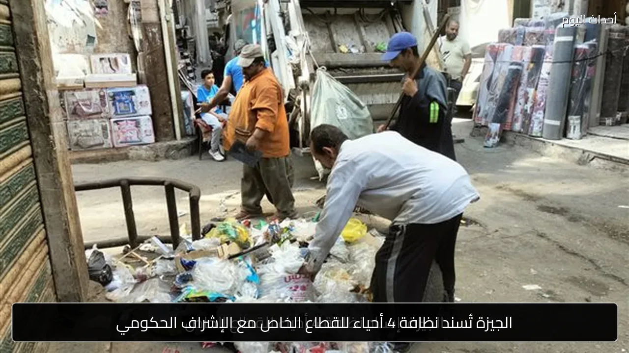 الجيزة تُسند نظافة 4 أحياء للقطاع الخاص مع الإشراف الحكومي
