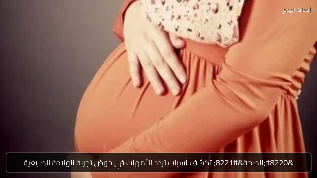الصحة تكشف أسباب تردد الأمهات في الولادة الطبيعية