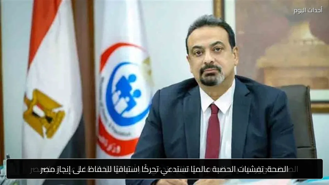 الصحة: تفشيات الحصبة عالميًا تستدعي تحركًا استباقيًا للحفاظ على إنجاز مصر