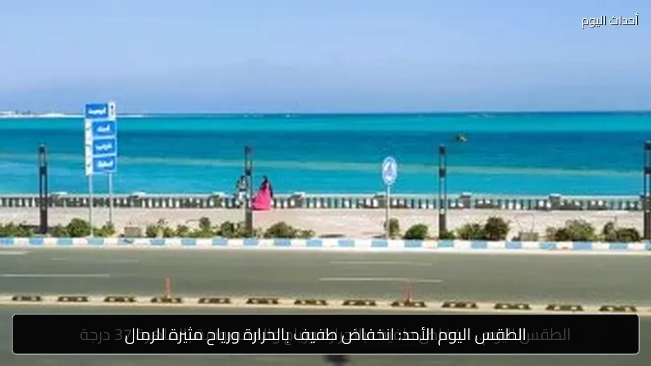الطقس اليوم الأحد: انخفاض طفيف بالحرارة ورياح مثيرة للرمال
