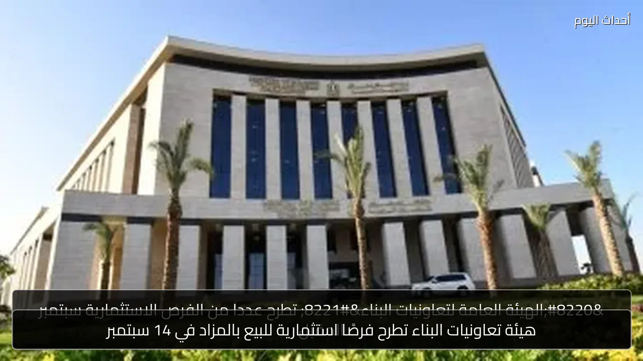 هيئة تعاونيات البناء تطرح فرصًا استثمارية للبيع بالمزاد في 14 سبتمبر
