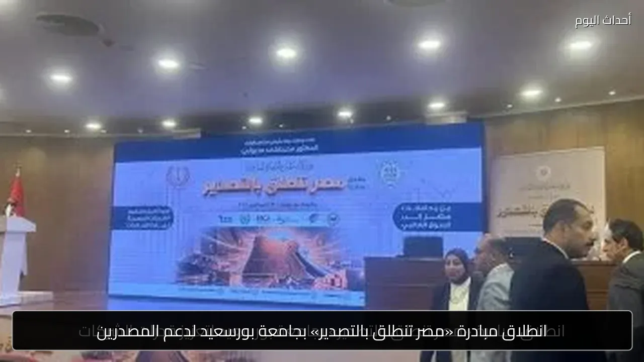 انطلاق مبادرة «مصر تنطلق بالتصدير» بجامعة بورسعيد لدعم المصدرين