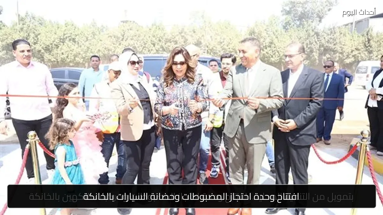 افتتاح وحدة احتجاز المضبوطات وحضانة السيارات بالخانكة