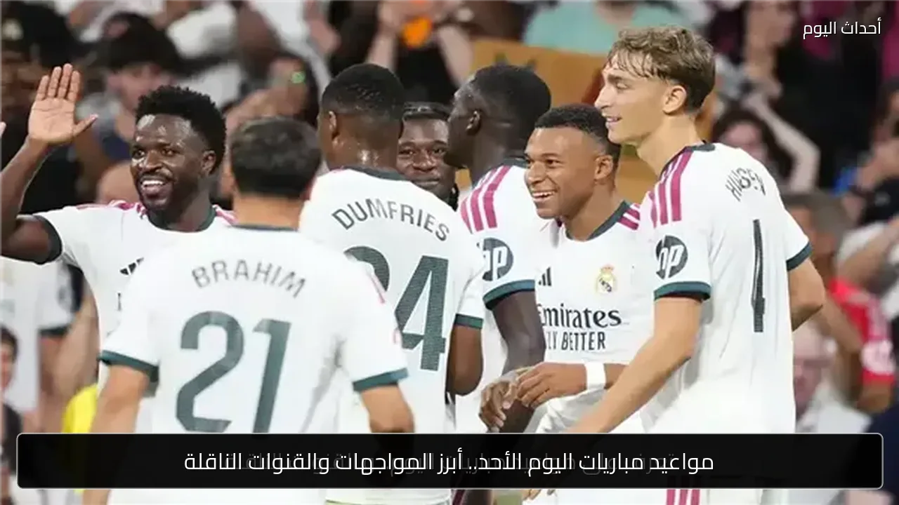 مواعيد مباريات اليوم الأحد.. أبرز المواجهات والقنوات الناقلة