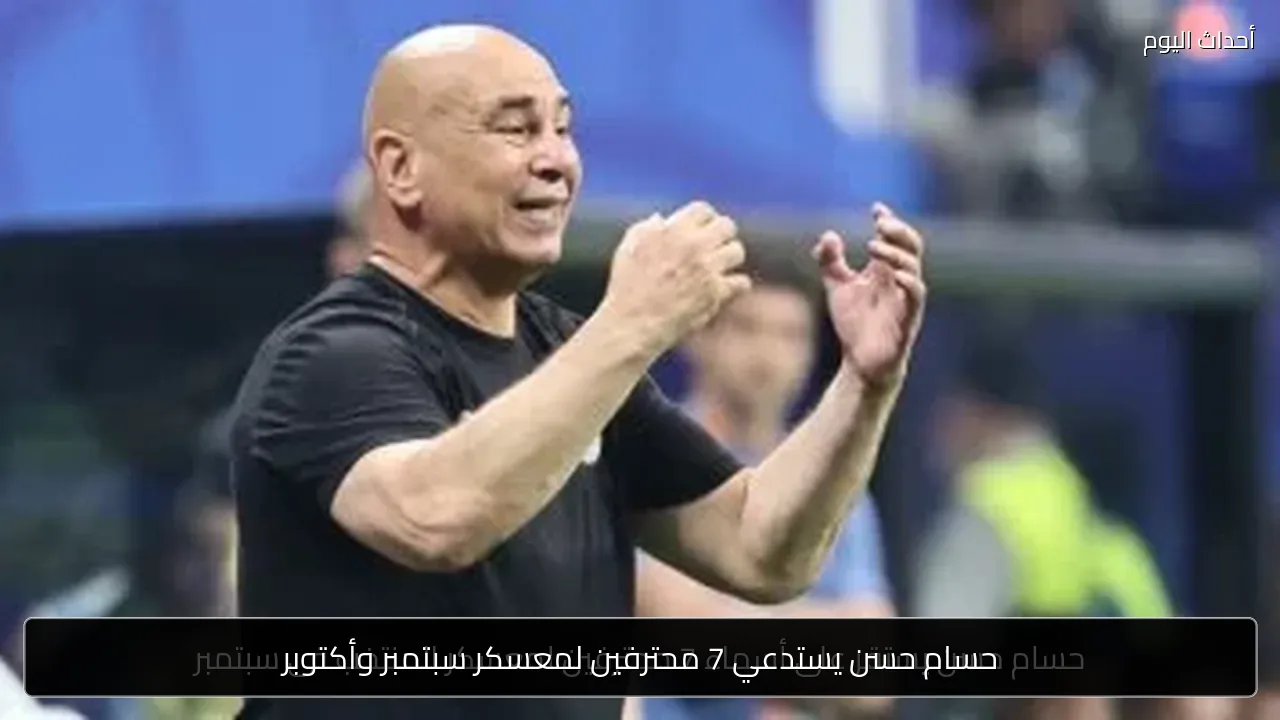 حسام حسن يستدعي 7 محترفين لمعسكر سبتمبر وأكتوبر