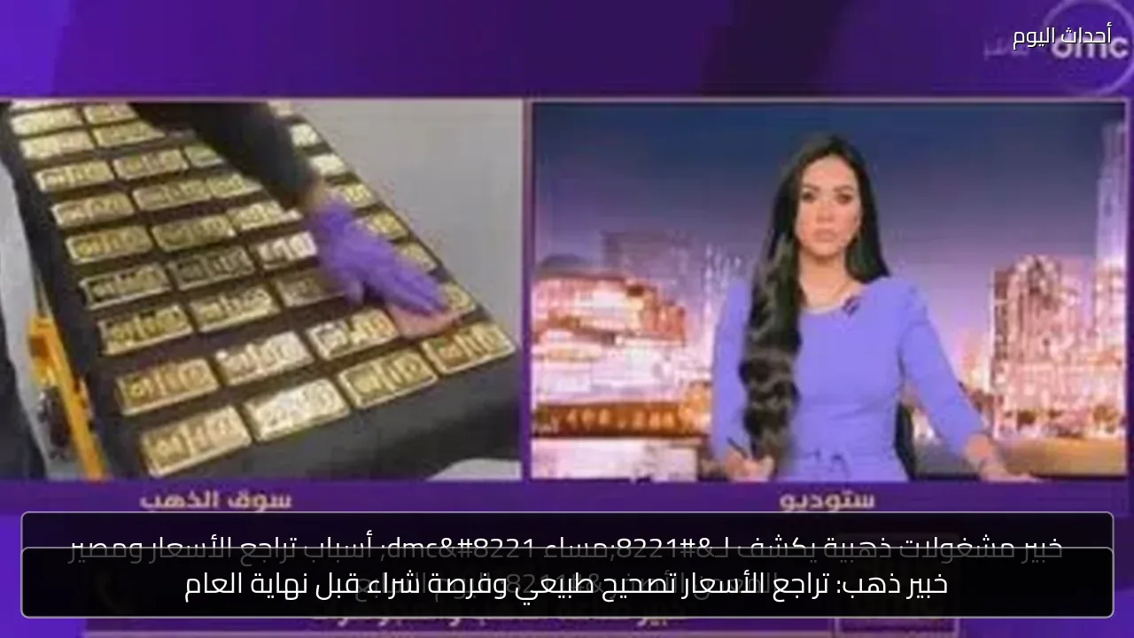 خبير ذهب: تراجع الأسعار تصحيح طبيعي وفرصة شراء قبل نهاية العام