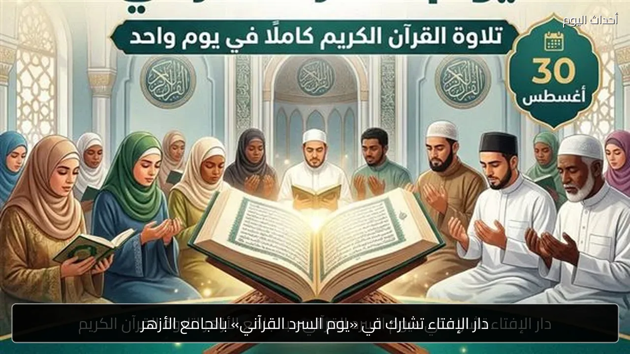 دار الإفتاء تشارك في «يوم السرد القرآني» بالجامع الأزهر