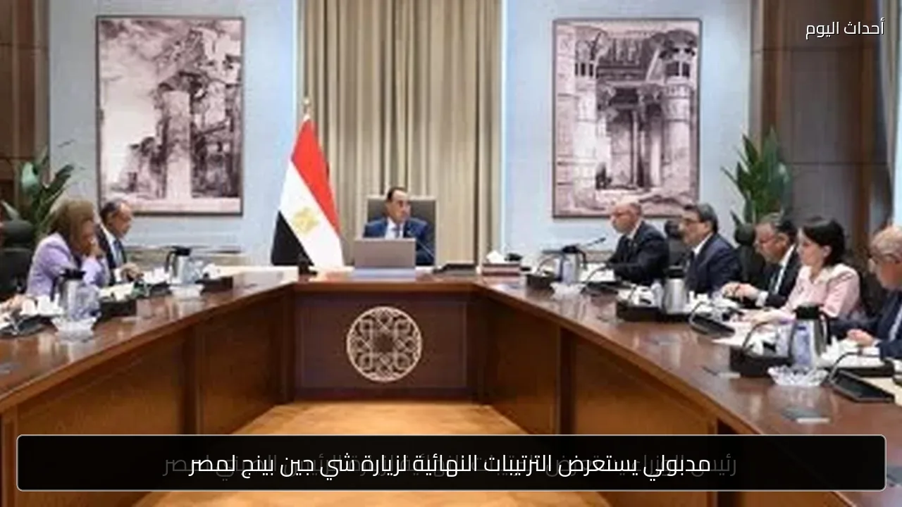 مدبولي يستعرض الترتيبات النهائية لزيارة شي جين بينج لمصر