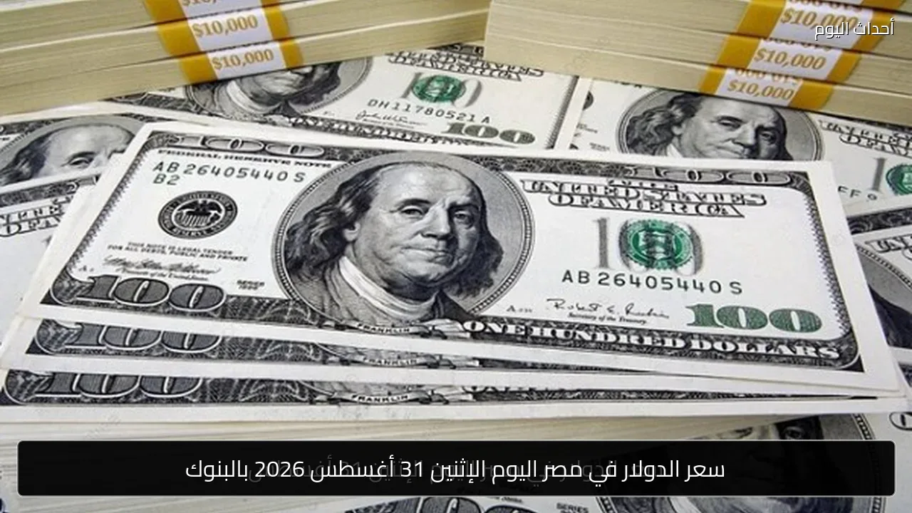 سعر الدولار في مصر اليوم الإثنين 31 أغسطس 2026 بالبنوك
