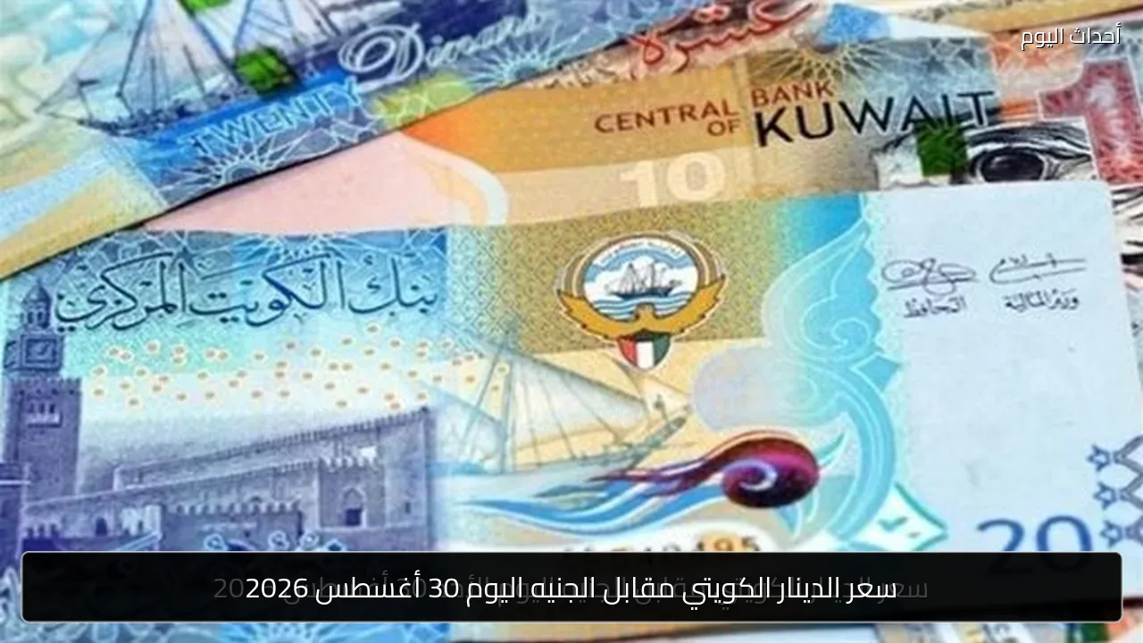 سعر الدينار الكويتي مقابل الجنيه اليوم 30 أغسطس 2026