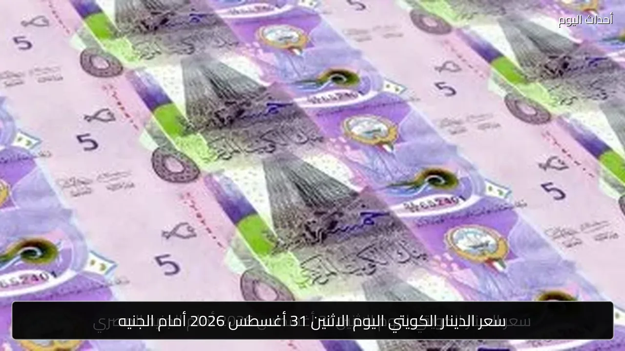 سعر الدينار الكويتي اليوم الاثنين 31 أغسطس 2026 أمام الجنيه