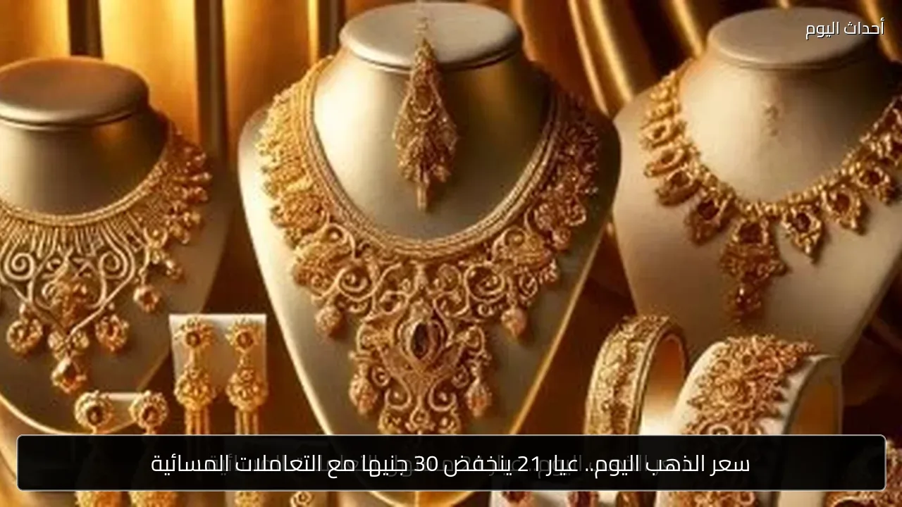 سعر الذهب اليوم.. عيار 21 ينخفض 30 جنيها مع التعاملات المسائية