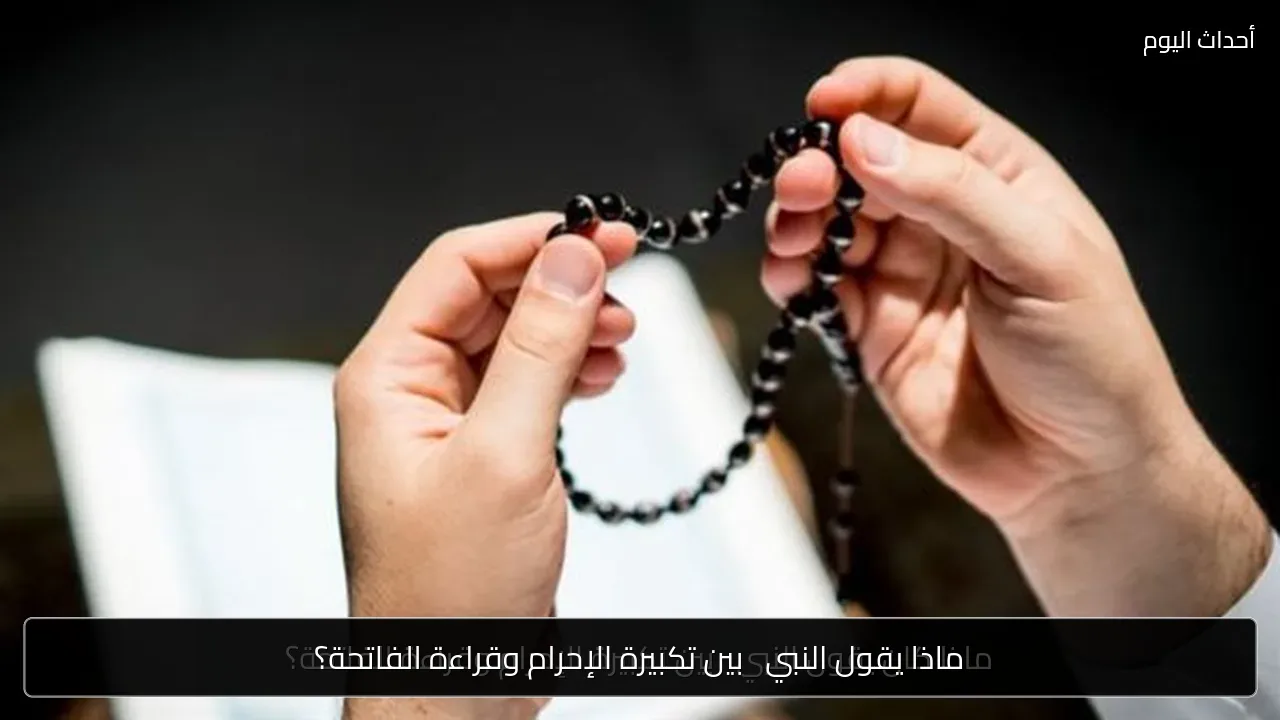 ماذا يقول النبي ﷺ بين تكبيرة الإحرام وقراءة الفاتحة؟