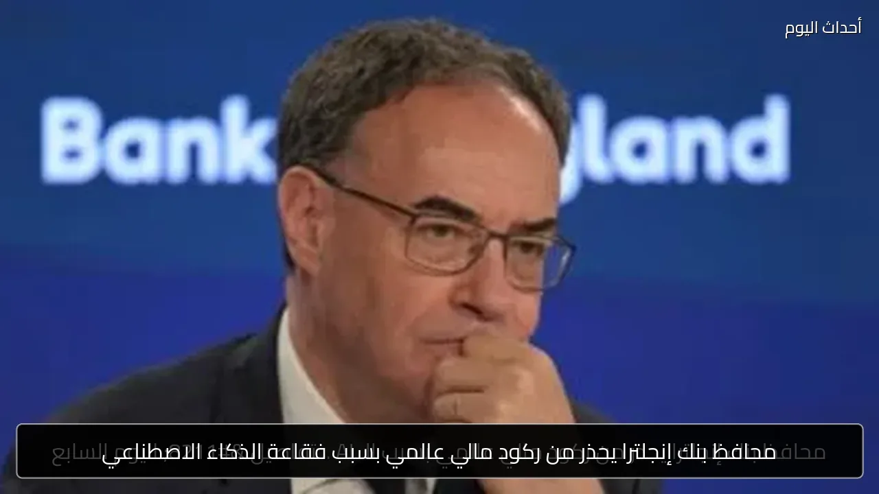 محافظ بنك إنجلترا يحذر من ركود مالي عالمي بسبب فقاعة الذكاء الاصطناعي