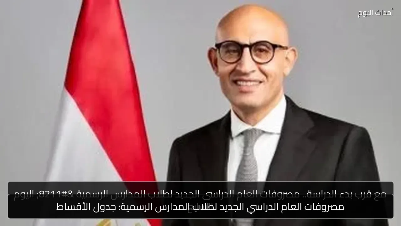 مصروفات العام الدراسي الجديد لطلاب المدارس الرسمية: جدول الأقساط