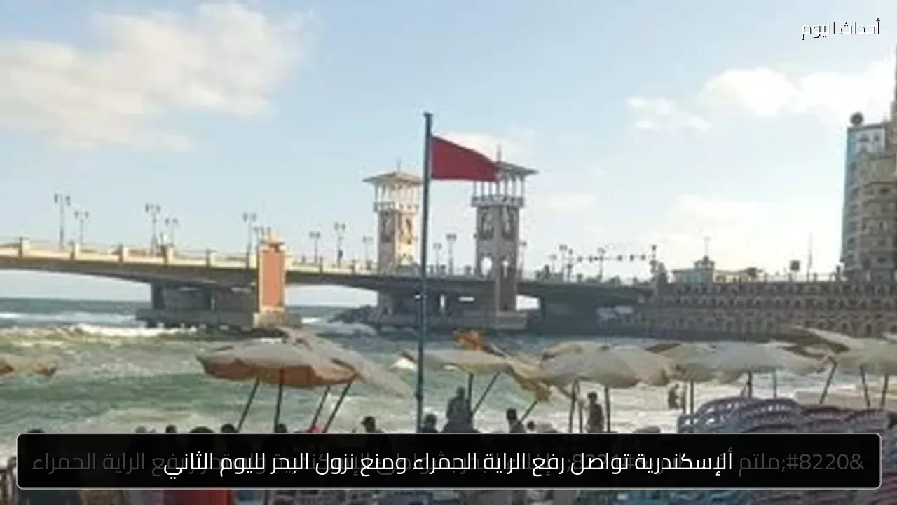 الإسكندرية تواصل رفع الراية الحمراء ومنع نزول البحر لليوم الثاني