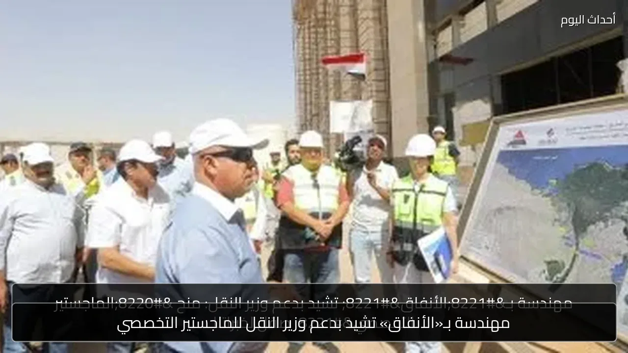 مهندسة بـ«الأنفاق» تشيد بدعم وزير النقل للماجستير التخصصي