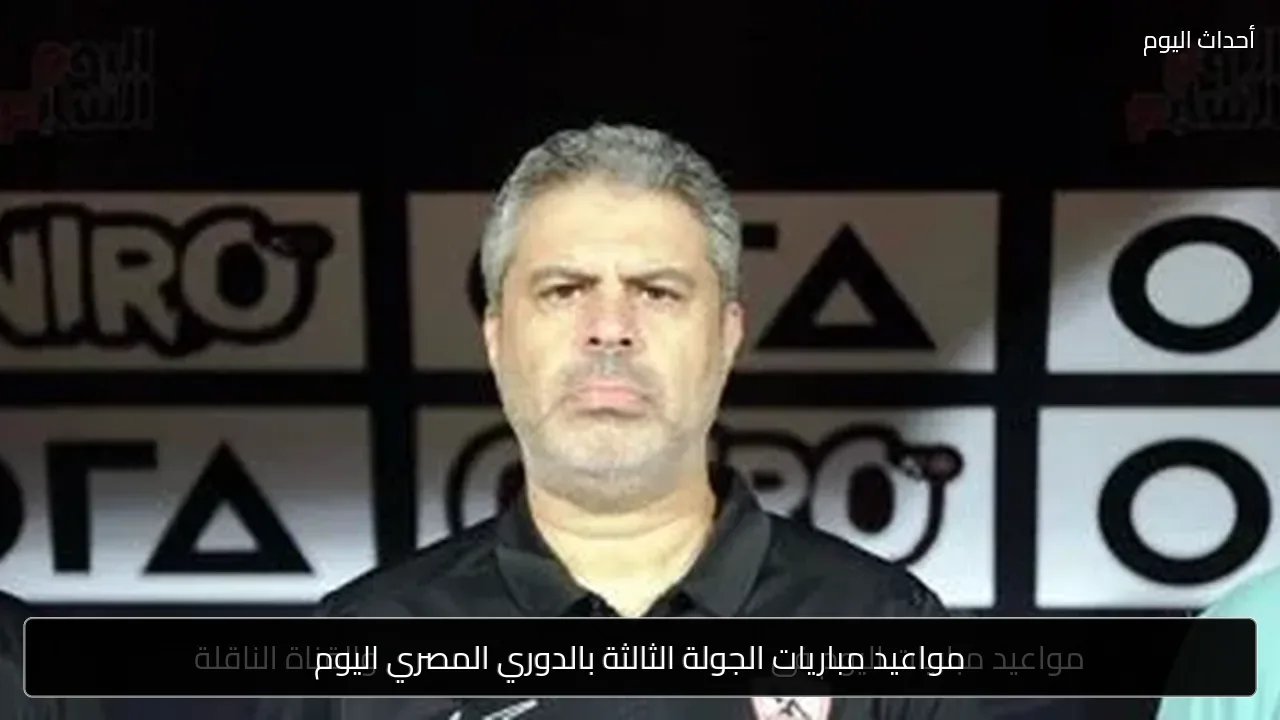 مواعيد مباريات الجولة الثالثة بالدوري المصري اليوم