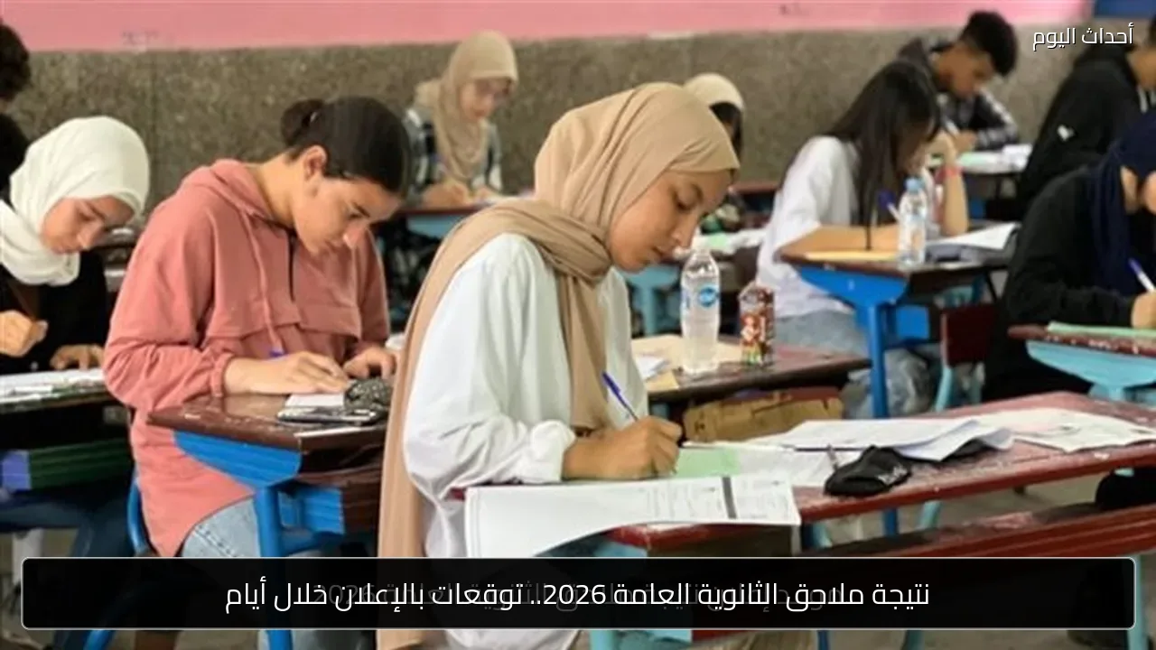 نتيجة ملاحق الثانوية العامة 2026.. توقعات بالإعلان خلال أيام