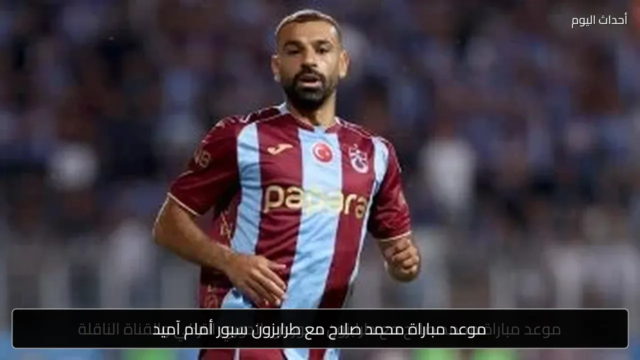 موعد مباراة محمد صلاح مع طرابزون سبور أمام آميد