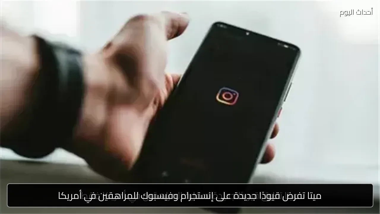 ميتا تفرض قيودًا جديدة على إنستجرام وفيسبوك للمراهقين في أمريكا