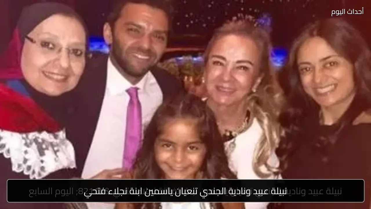 نبيلة عبيد ونادية الجندي تنعيان ياسمين ابنة نجلاء فتحي