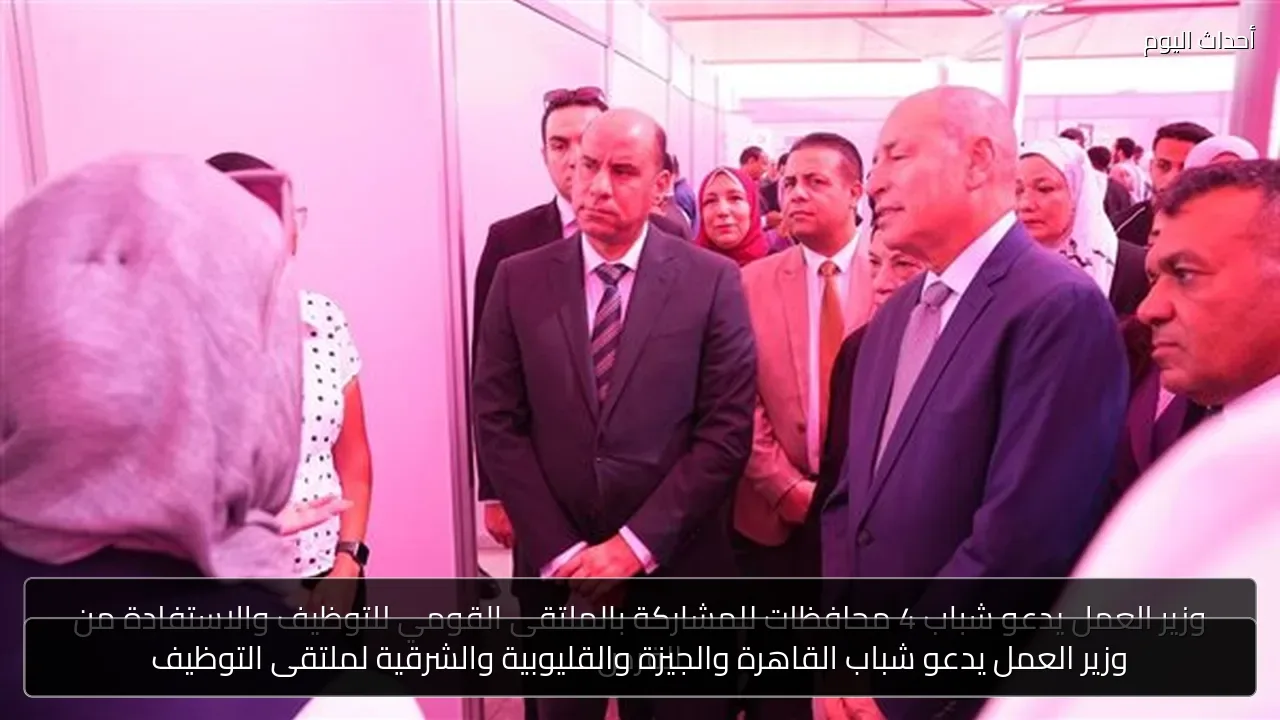 وزير العمل يدعو شباب القاهرة والجيزة والقليوبية والشرقية لملتقى التوظيف