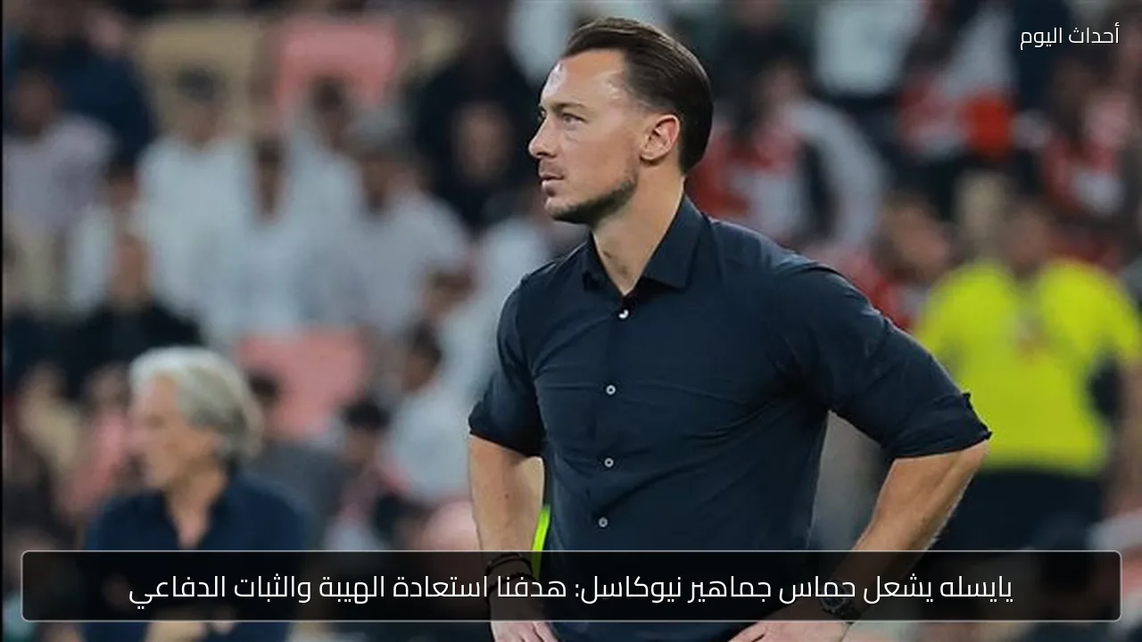 نيوكاسل.. يايسله يطالب بالثبات الدفاعي واستعادة الهيبة