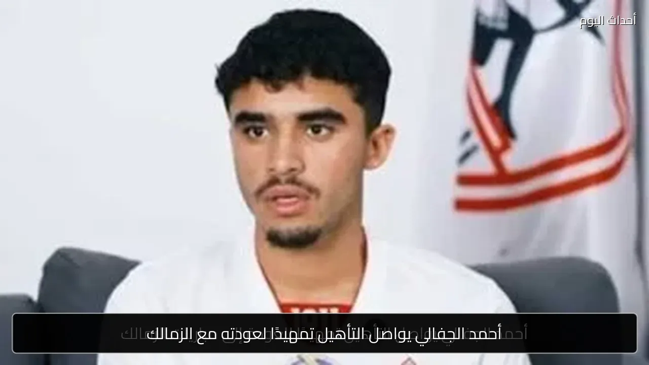 أحمد الجفالي يواصل التأهيل تمهيدًا لعودته مع الزمالك
