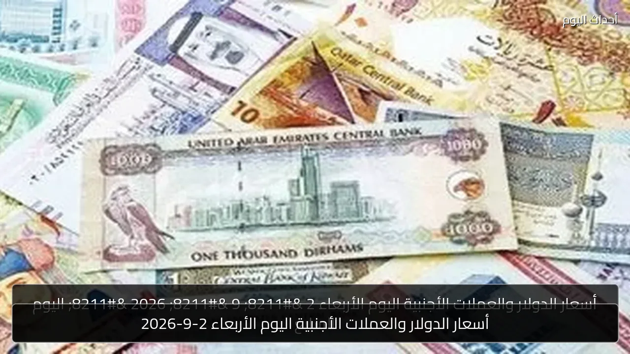 أسعار الدولار والعملات الأجنبية اليوم الأربعاء 2-9-2026