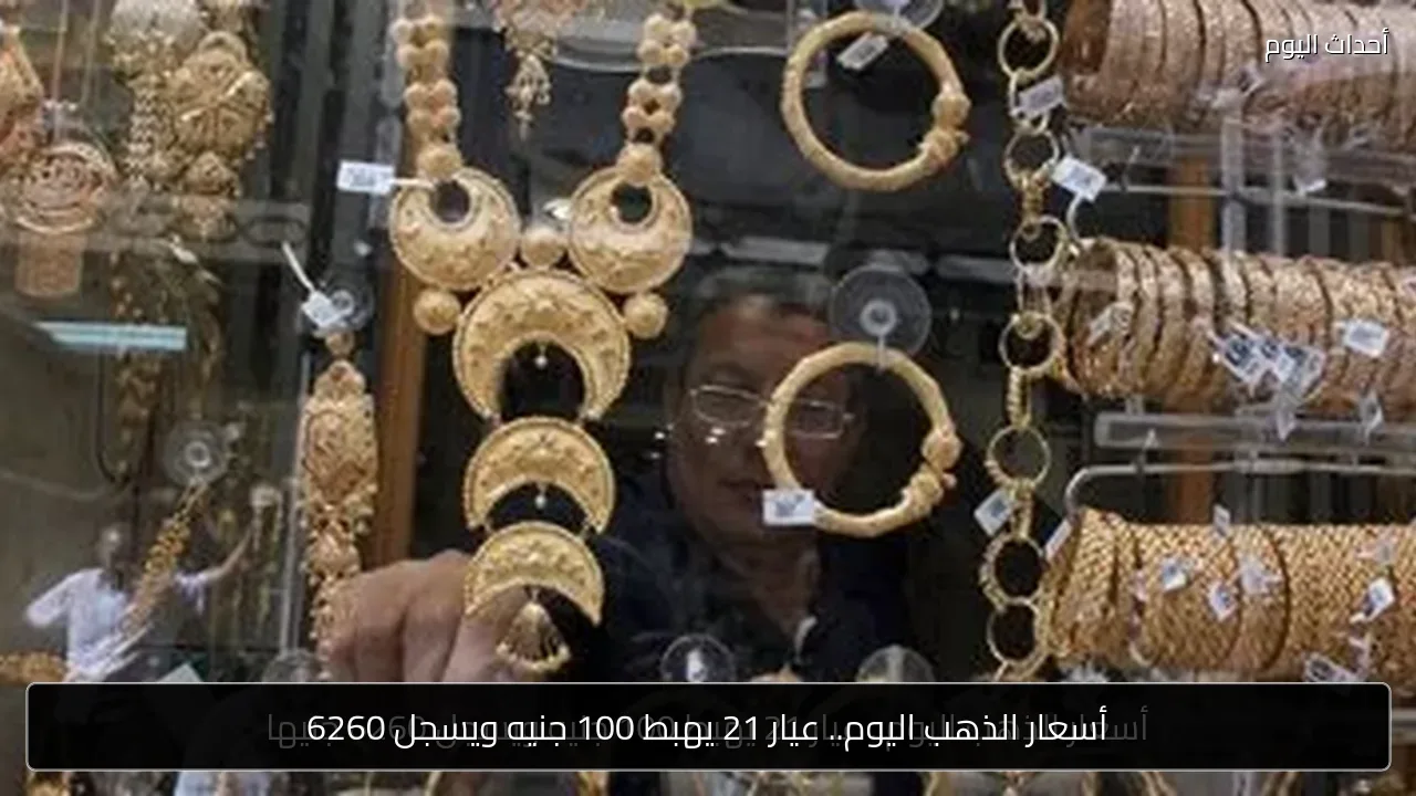 أسعار الذهب اليوم.. عيار 21 يهبط 100 جنيه ويسجل 6260