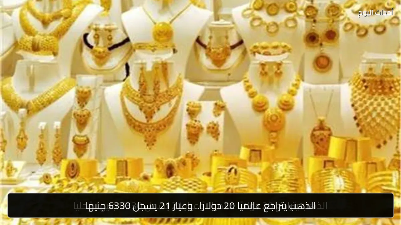 الذهب يتراجع عالميًا 20 دولارًا.. وعيار 21 يسجل 6330 جنيهًا