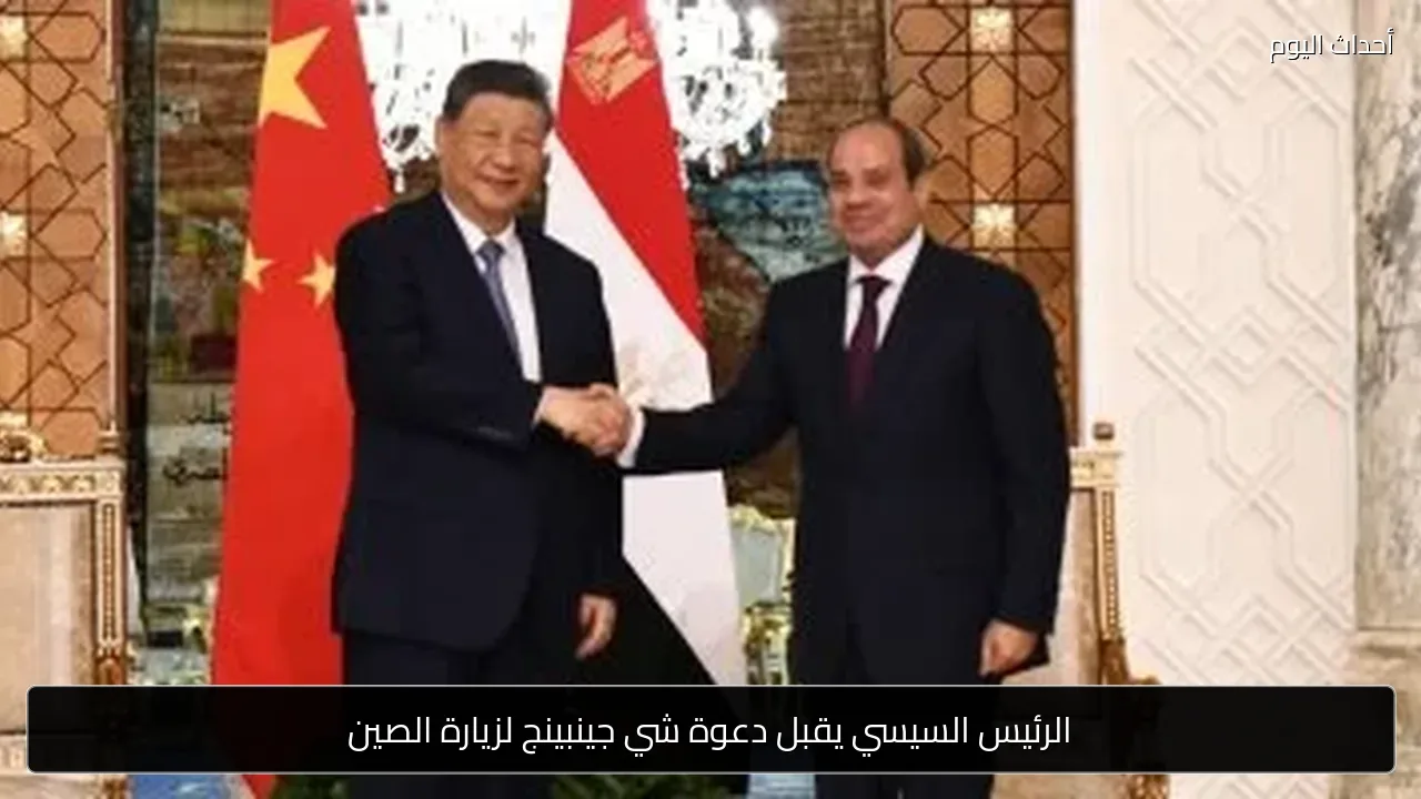 الرئيس السيسي يقبل دعوة شي جينبينج لزيارة الصين