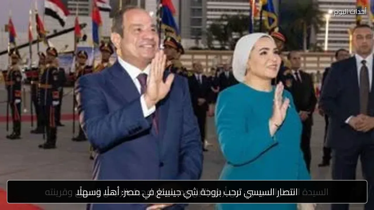 انتصار السيسي ترحب بزوجة شي جينبينغ في مصر: أهلًا وسهلًا