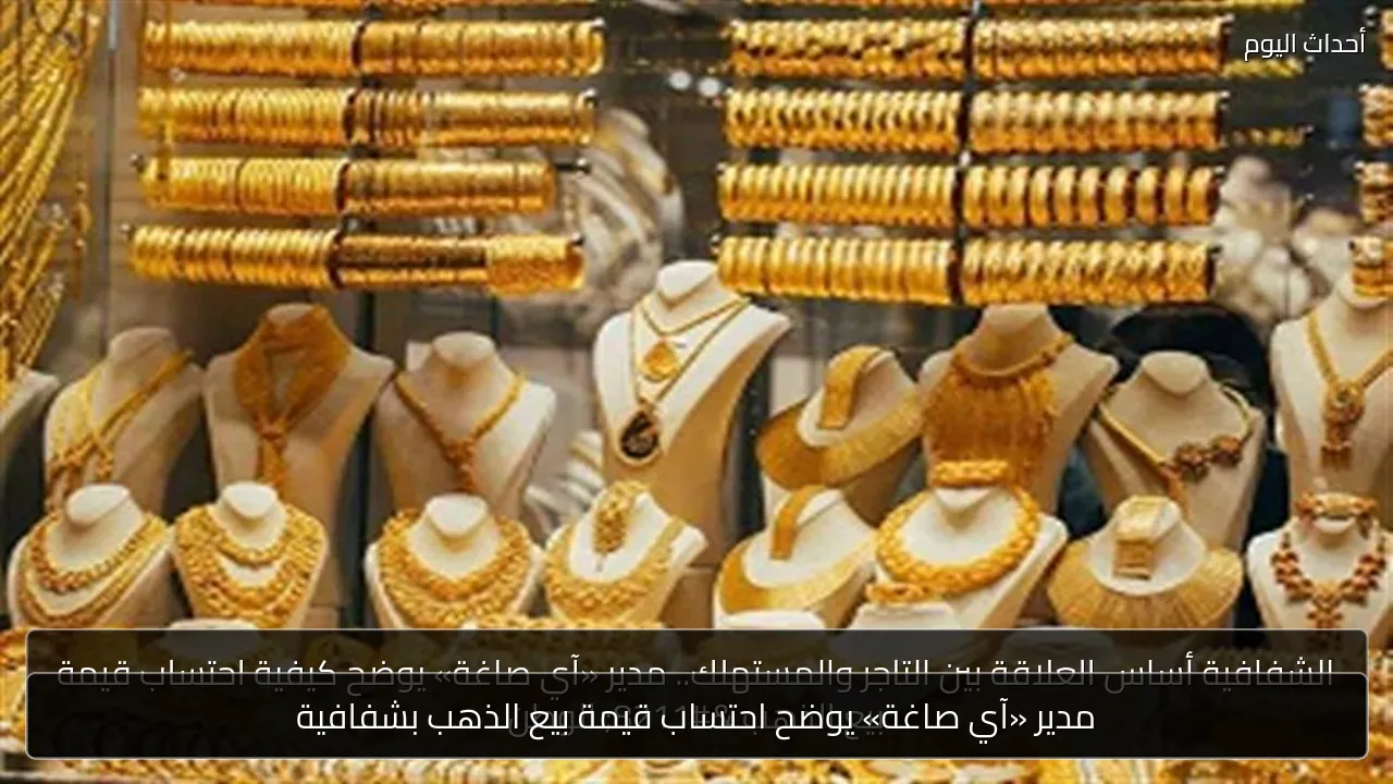 مدير «آي صاغة» يوضح احتساب قيمة بيع الذهب بشفافية