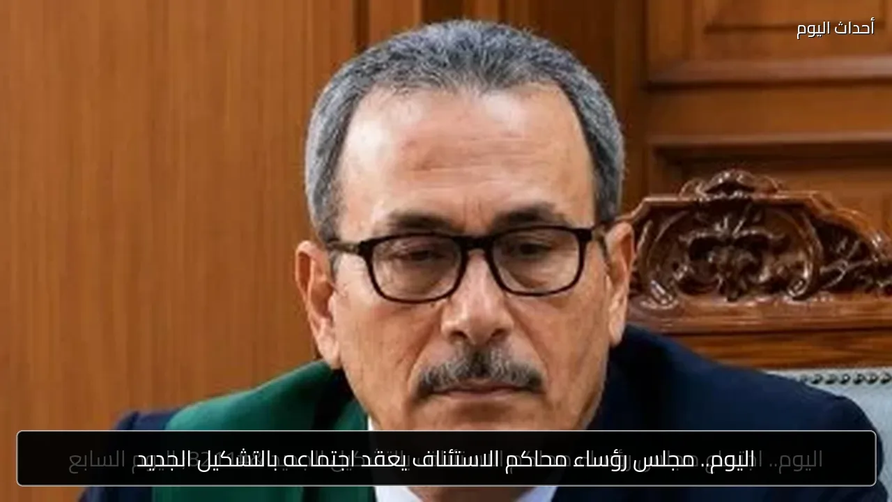 اليوم.. مجلس رؤساء محاكم الاستئناف يعقد اجتماعه بالتشكيل الجديد