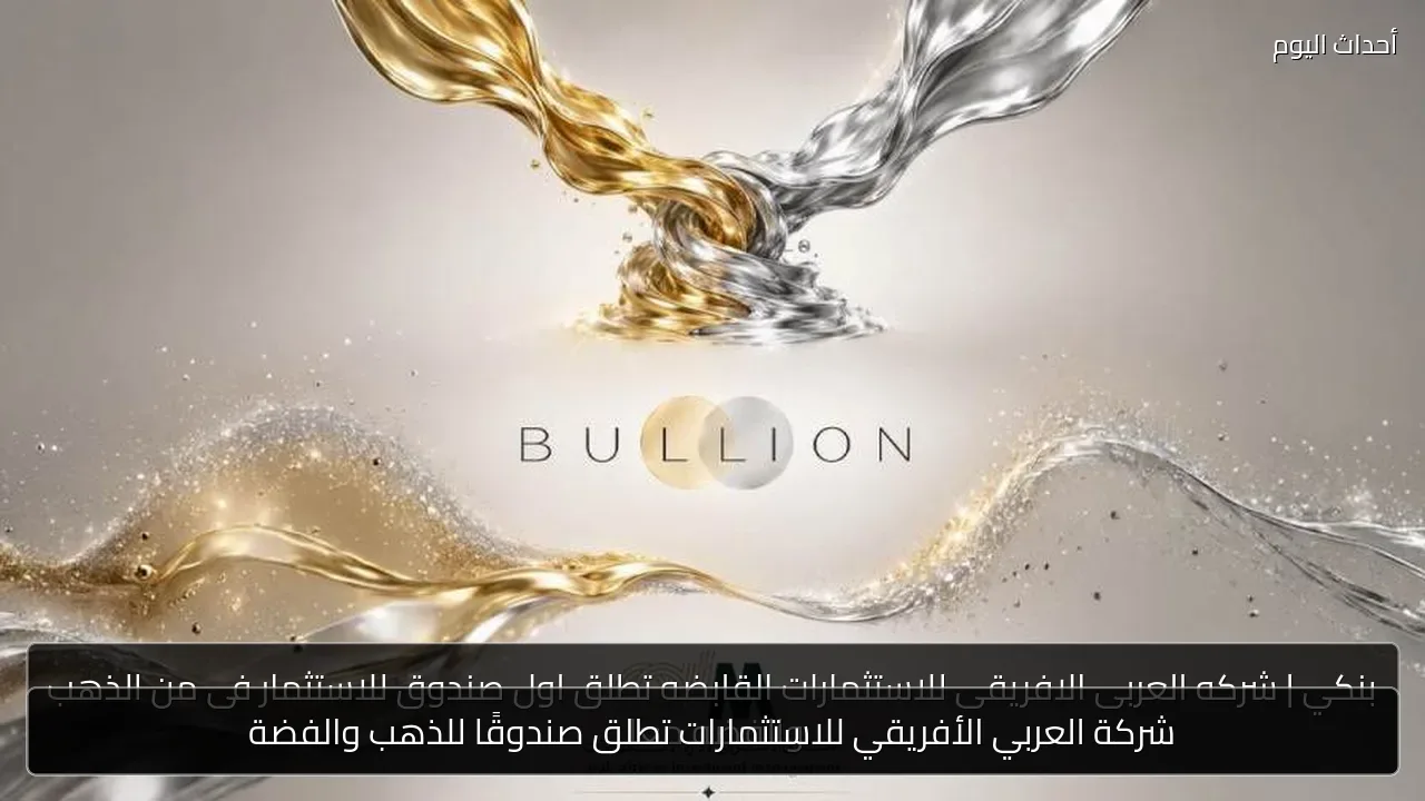 شركة العربي الأفريقي للاستثمارات تطلق صندوقًا للذهب والفضة