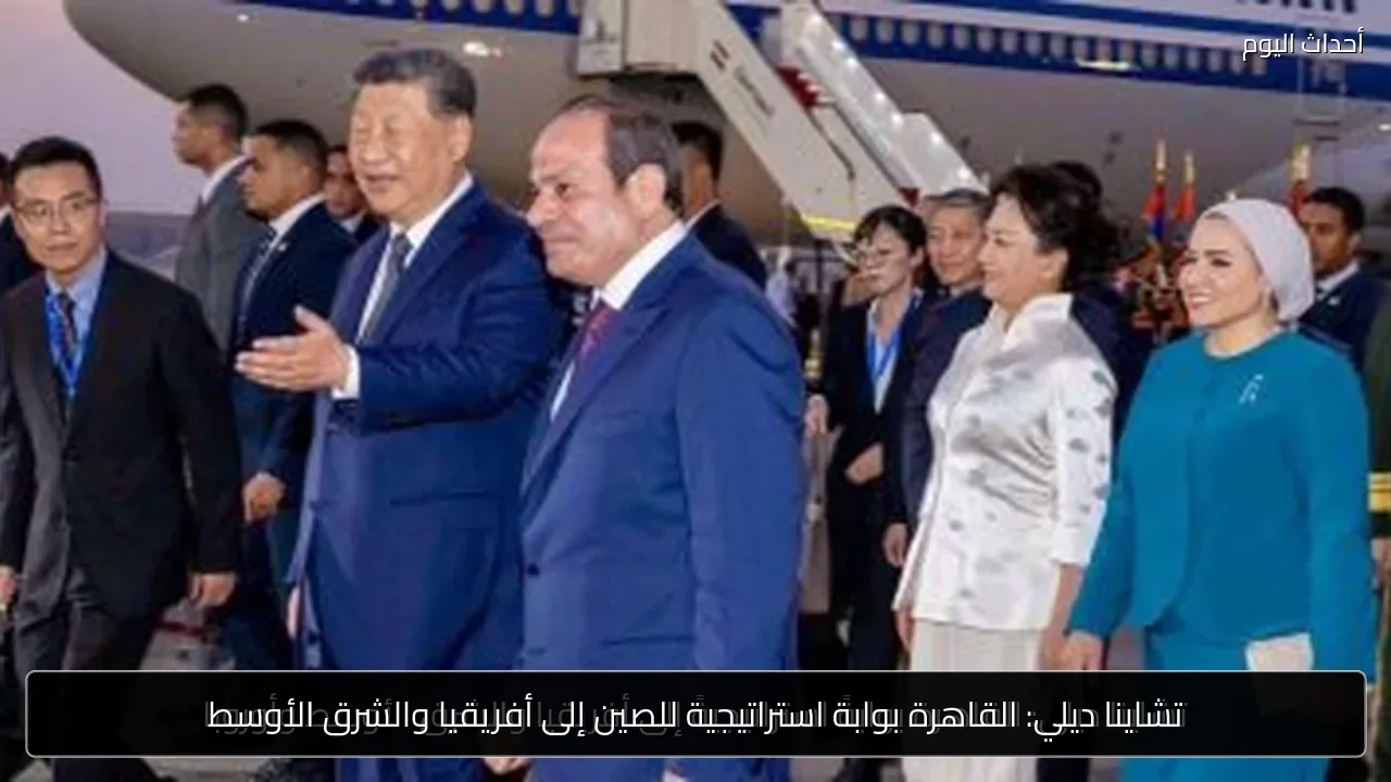 تشاينا ديلي: القاهرة بوابة استراتيجية للصين إلى أفريقيا والشرق الأوسط