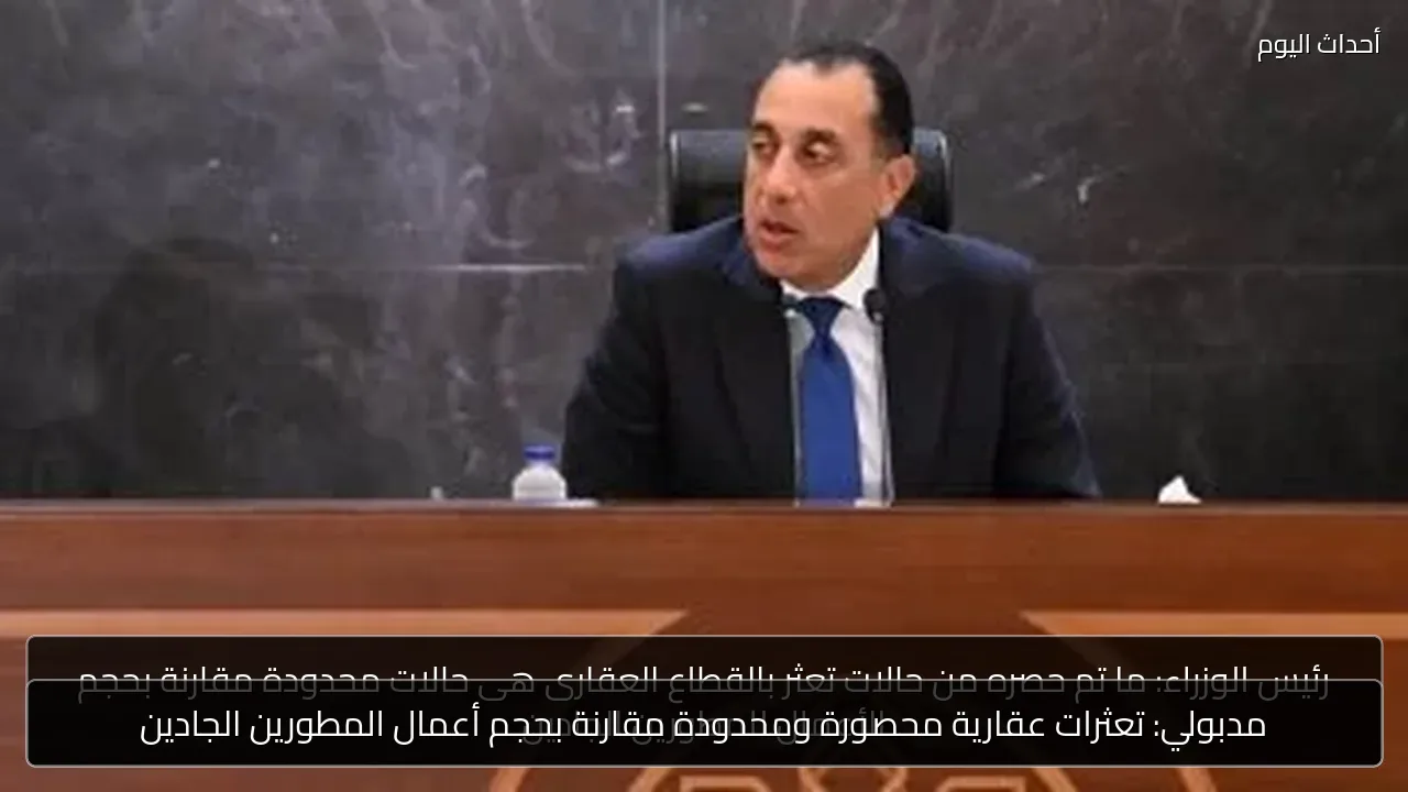 مدبولي: تعثرات عقارية محصورة ومحدودة مقارنة بحجم أعمال المطورين الجادين