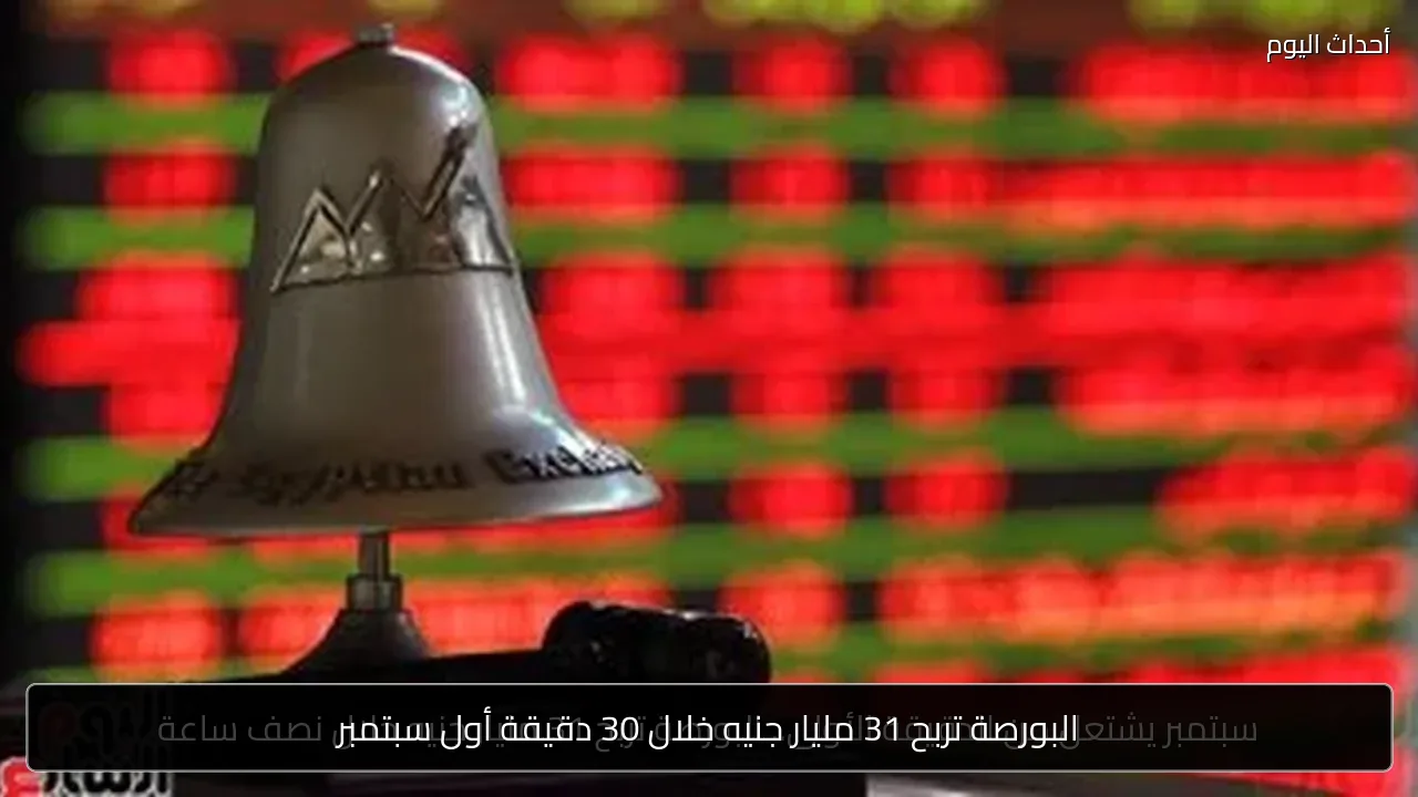 البورصة تربح 31 مليار جنيه خلال 30 دقيقة أول سبتمبر